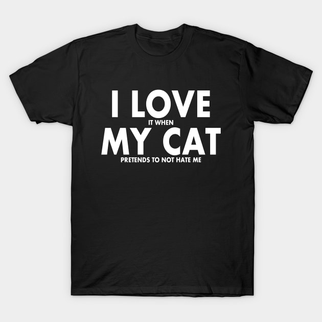 I LOVE it when MY Cat Pretends to not Hate Me T-Shirt by nedroma1999